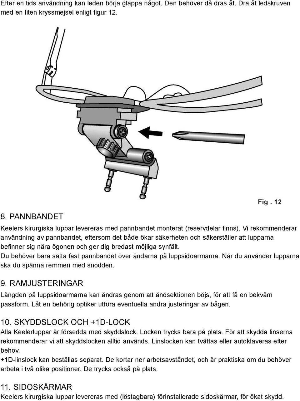 Vi rekommenderar användning av pannbandet, eftersom det både ökar säkerheten och säkerställer att lupparna befinner sig nära ögonen och ger dig bredast möjliga synfält.