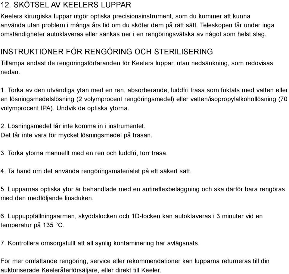 INSTRUKTIONER FÖR RENGÖRING OCH STERILISERING Tillämpa endast de rengöringsförfaranden för Keelers luppar, utan nedsänkning, som redovisas nedan. 1.