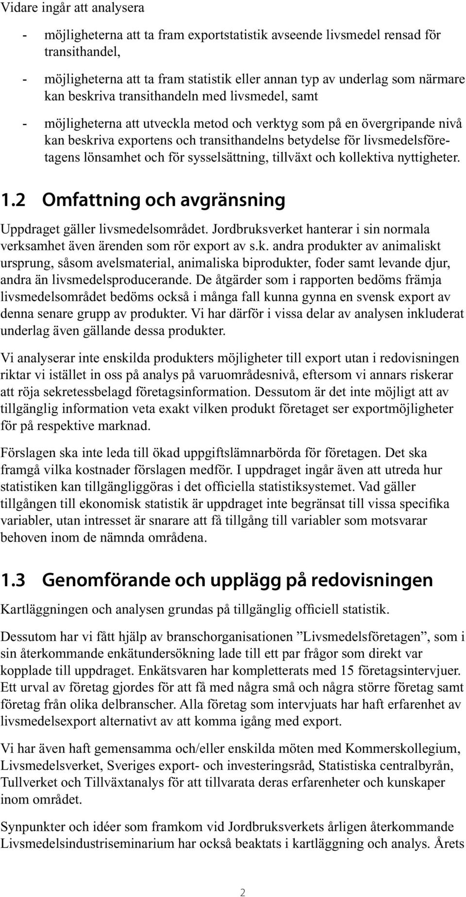 lönsamhet och för sysselsättning, tillväxt och kollektiva nyttig heter. 1.2 Omfattning och avgränsning Uppdraget gäller livsmedelsområdet.