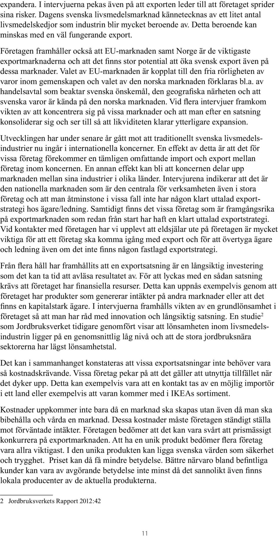 Företagen framhåller också att EU-marknaden samt Norge är de viktigaste exportmarknaderna och att det finns stor potential att öka svensk export även på dessa marknader.