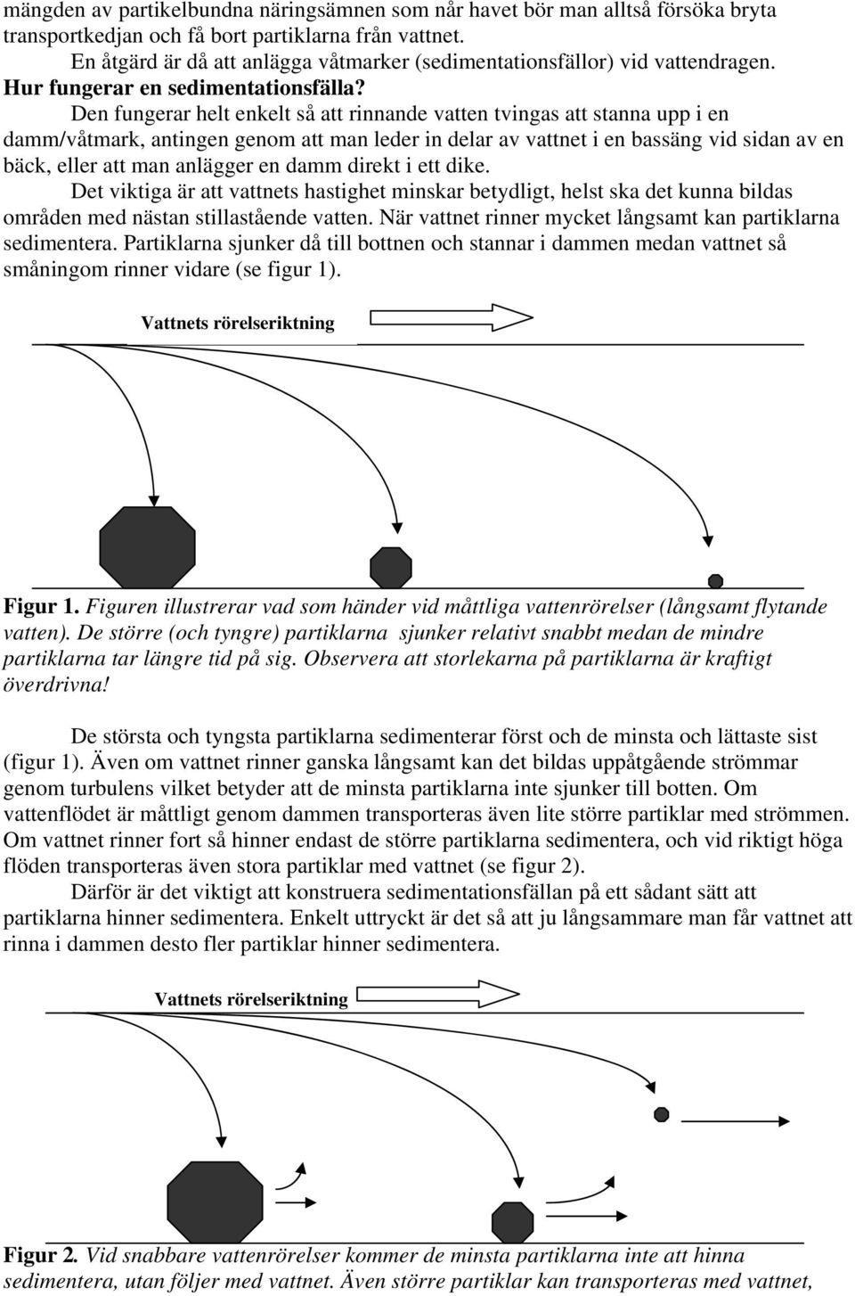 Den fungerar helt enkelt så att rinnande vatten tvingas att stanna upp i en damm/våtmark, antingen genom att man leder in delar av vattnet i en bassäng vid sidan av en bäck, eller att man anlägger en