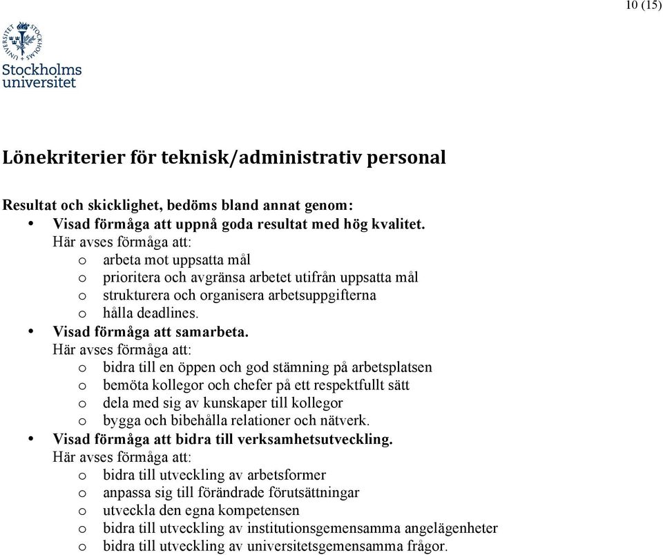 o bidra till en öppen och god stämning på arbetsplatsen o bemöta kollegor och chefer på ett respektfullt sätt o dela med sig av kunskaper till kollegor o bygga och bibehålla relationer och nätverk.