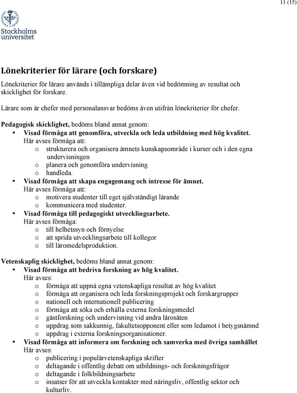 Pedagogisk skicklighet, bedöms bland annat genom: Visad förmåga att genomföra, utveckla och leda utbildning med hög kvalitet.