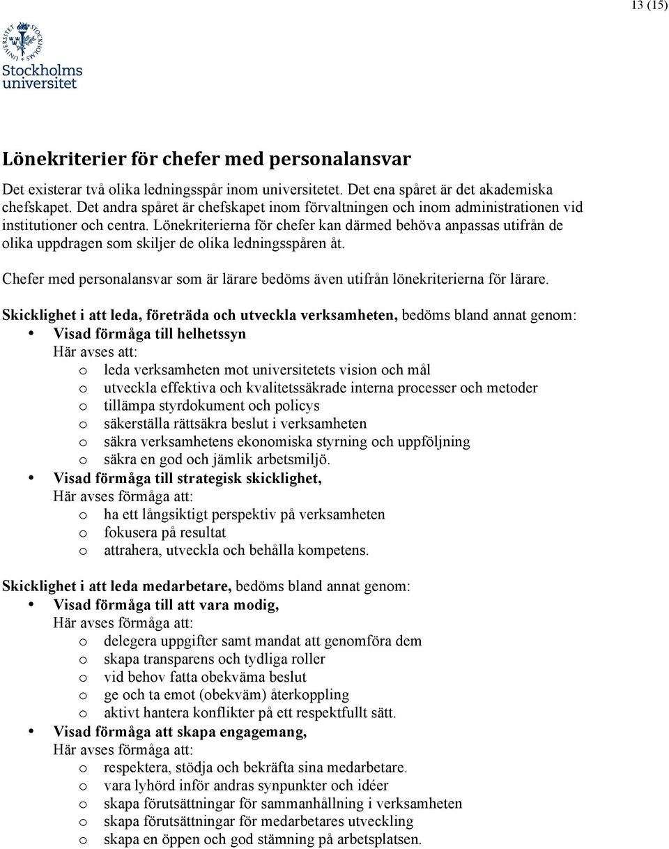 Lönekriterierna för chefer kan därmed behöva anpassas utifrån de olika uppdragen som skiljer de olika ledningsspåren åt.