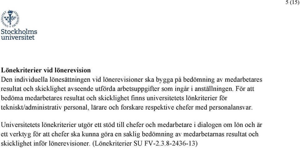 För att bedöma medarbetares resultat och skicklighet finns universitetets lönkriterier för tekniskt/administrativ personal, lärare och forskare respektive chefer