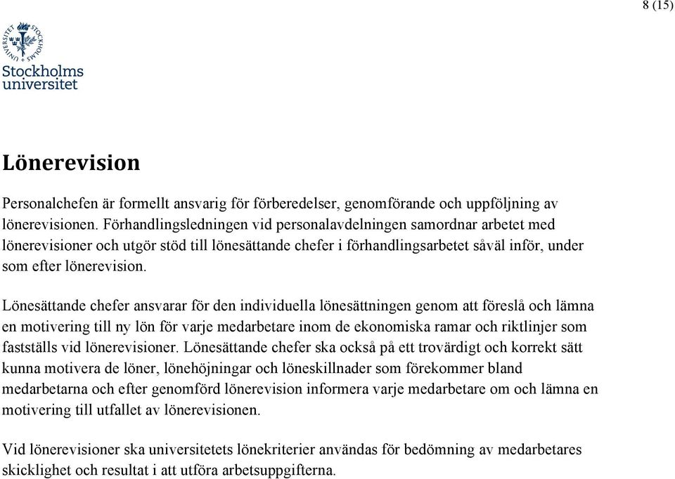 Lönesättande chefer ansvarar för den individuella lönesättningen genom att föreslå och lämna en motivering till ny lön för varje medarbetare inom de ekonomiska ramar och riktlinjer som fastställs vid