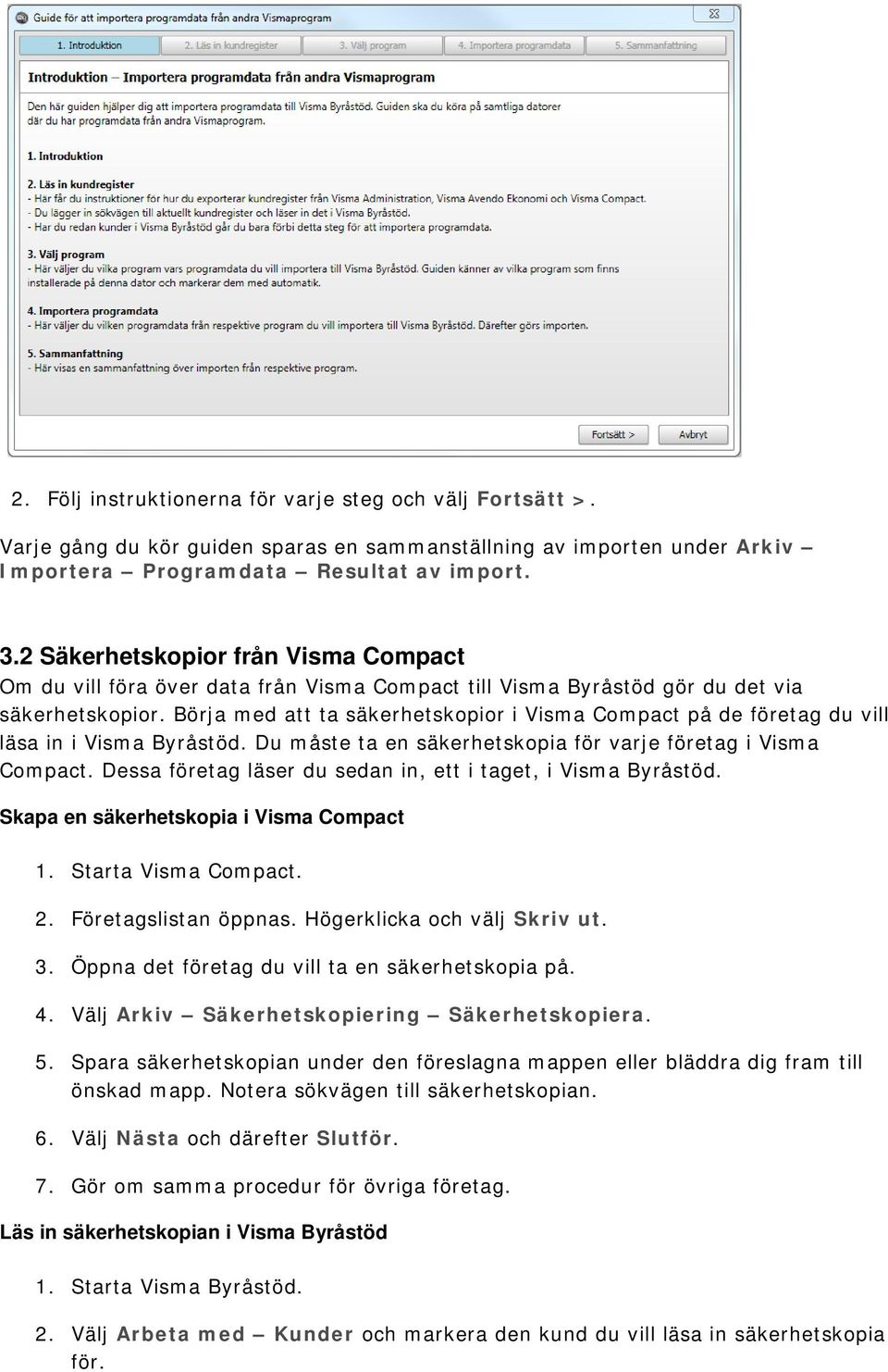 Börja med att ta säkerhetskopior i Visma Compact på de företag du vill läsa in i Visma Byråstöd. Du måste ta en säkerhetskopia för varje företag i Visma Compact.