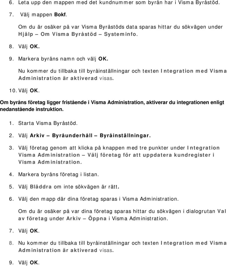 Nu kommer du tillbaka till byråinställningar och texten Integration med Visma Administration är aktiverad visas. 10. Välj OK.