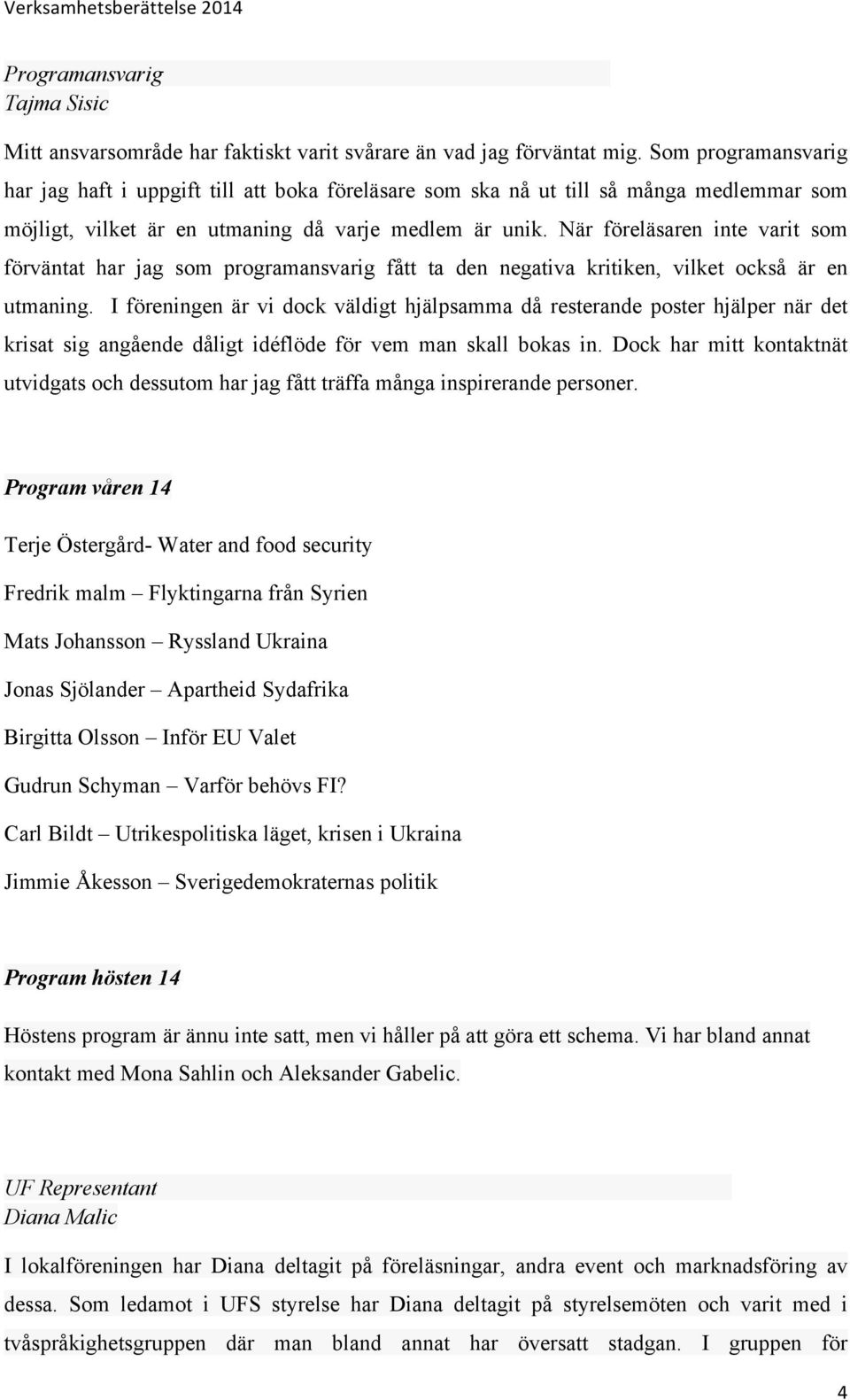 När föreläsaren inte varit som förväntat har jag som programansvarig fått ta den negativa kritiken, vilket också är en utmaning.