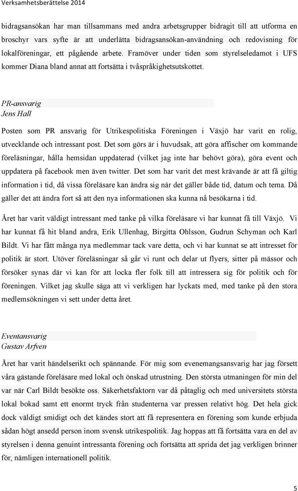 PR-ansvarig Jens Hall Posten som PR ansvarig för Utrikespolitiska Föreningen i Växjö har varit en rolig, utvecklande och intressant post.