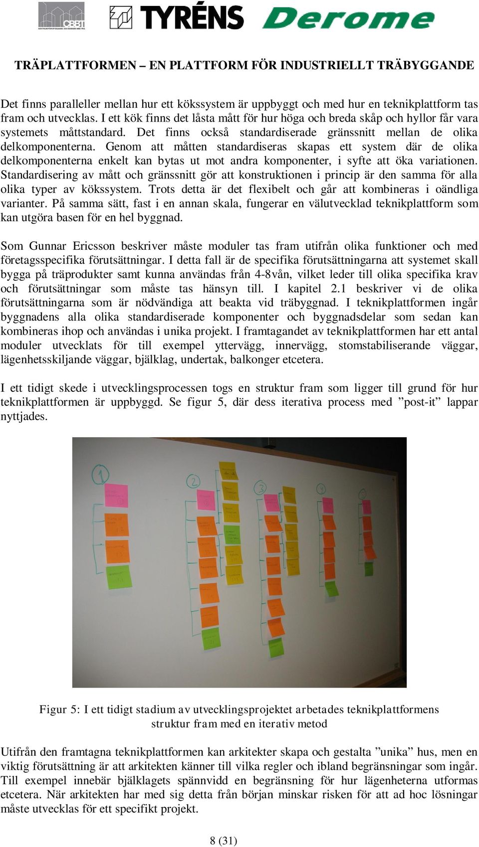 Genom att måtten standardiseras skapas ett system där de olika delkomponenterna enkelt kan bytas ut mot andra komponenter, i syfte att öka variationen.