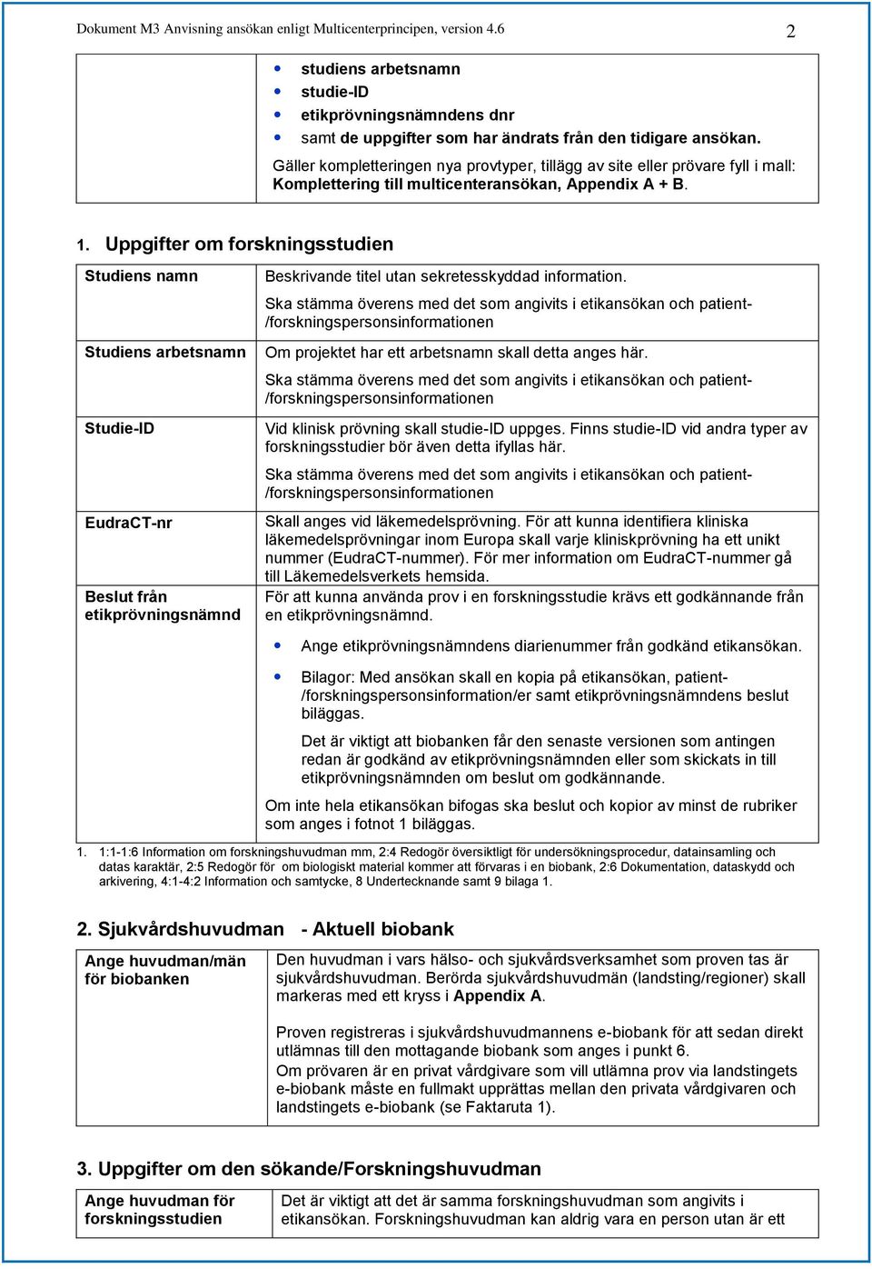 Uppgifter om forskningsstudien Studiens namn Studiens arbetsnamn Studie-ID EudraCT-nr Beslut från etikprövningsnämnd Beskrivande titel utan sekretesskyddad information.