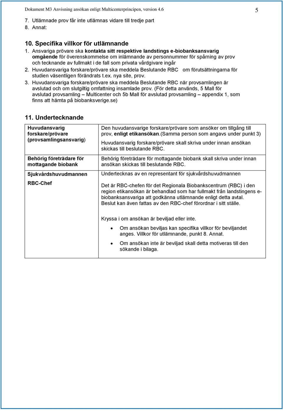 privata vårdgivare ingår 2. Huvudansvariga forskare/prövare ska meddela Beslutande RBC om förutsättningarna för studien väsentligen förändrats t.ex. nya site, prov. 3.