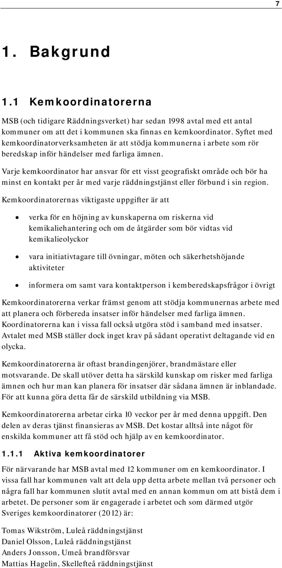 Varje kemkoordinator har ansvar för ett visst geografiskt område och bör ha minst en kontakt per år med varje räddningstjänst eller förbund i sin region.