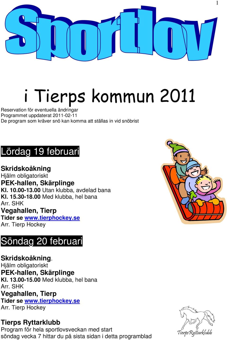 februari Kl. 10.00-13.00 Utan klubba, avdelad bana Kl. 15.30-18.