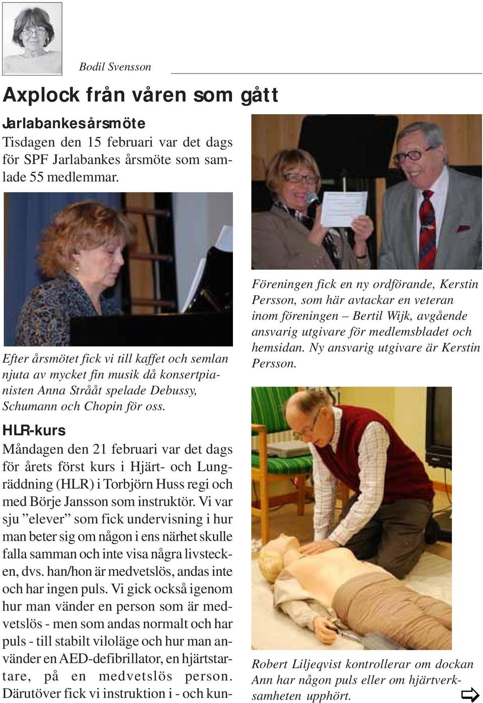 HLR-kurs Måndagen den 21 februari var det dags för årets först kurs i Hjärt- och Lungräddning (HLR) i Torbjörn Huss regi och med Börje Jansson som instruktör.