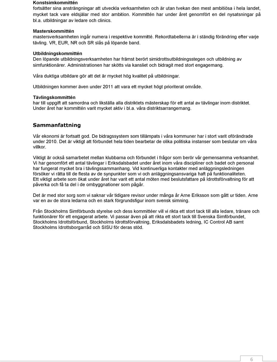 Rekordtabellerna är i ständig förändring efter varje tävling. VR, EUR, NR och SR slås på löpande band.