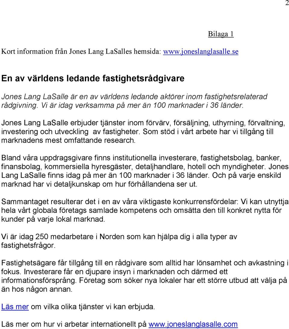 Jones Lang LaSalle erbjuder tjänster inom förvärv, försäljning, uthyrning, förvaltning, investering och utveckling av fastigheter.