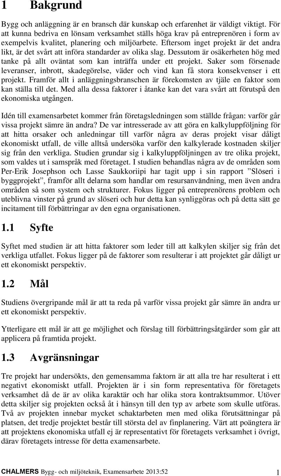 Eftersom inget projekt är det andra likt, är det svårt att införa standarder av olika slag. Dessutom är osäkerheten hög med tanke på allt oväntat som kan inträffa under ett projekt.