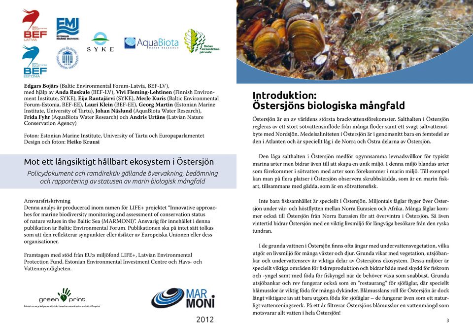 Research) och Andris Urtāns (Latvian Nature Conservation Agency) Foton: Estonian Marine Institute, University of Tartu och Europaparlamentet Design och foton: Heiko Kruusi Mot ett långsiktigt