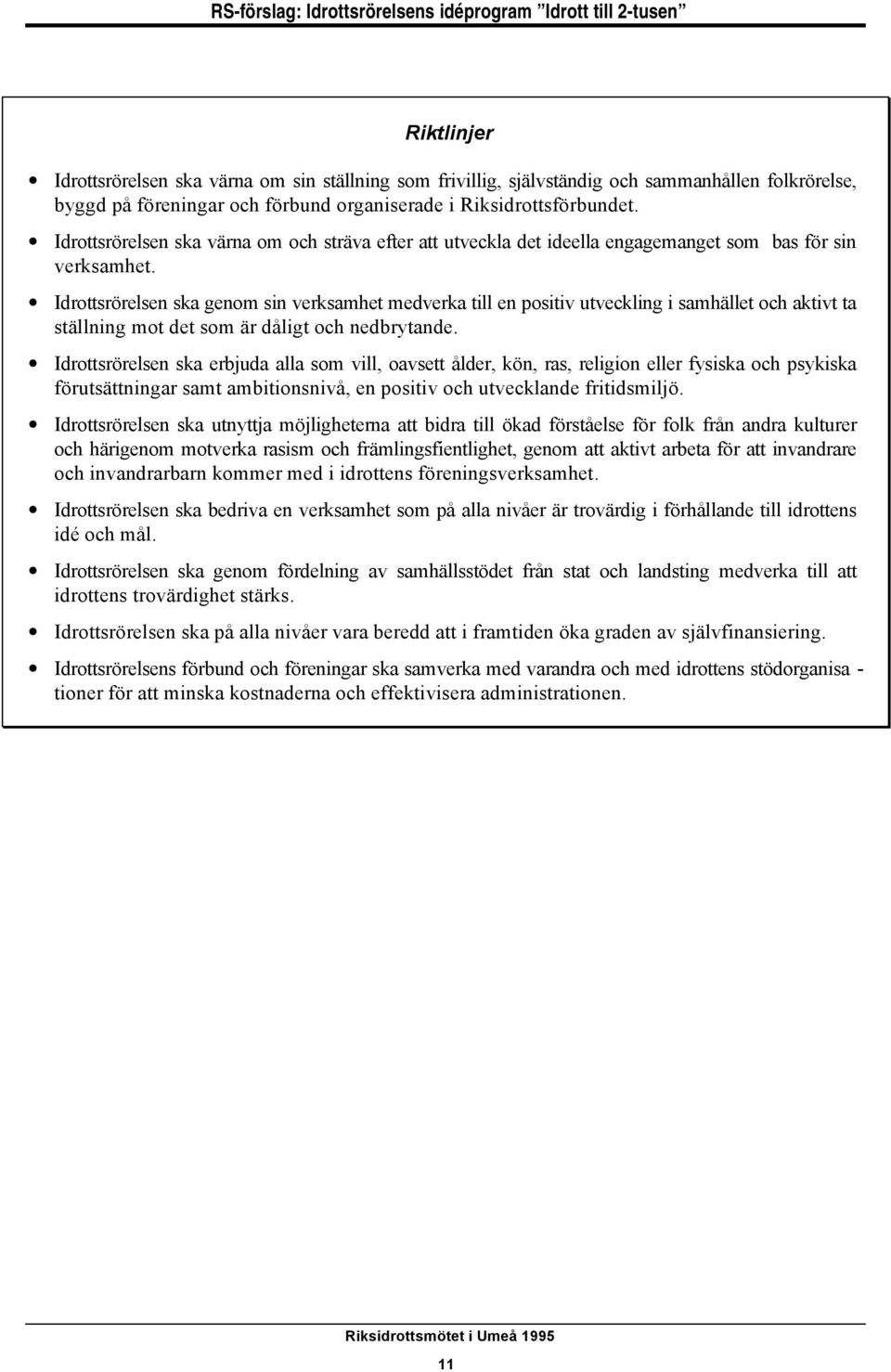 Idrottsrörelsen ska genom sin verksamhet medverka till en positiv utveckling i samhället och aktivt ta ställning mot det som är dåligt och nedbrytande.