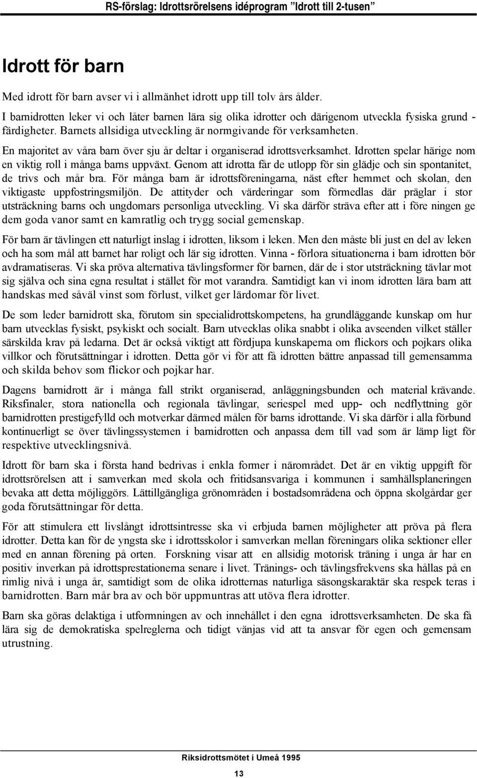 En majoritet av våra barn över sju år deltar i organiserad idrottsverksamhet. Idrotten spelar härige nom en viktig roll i många barns uppväxt.