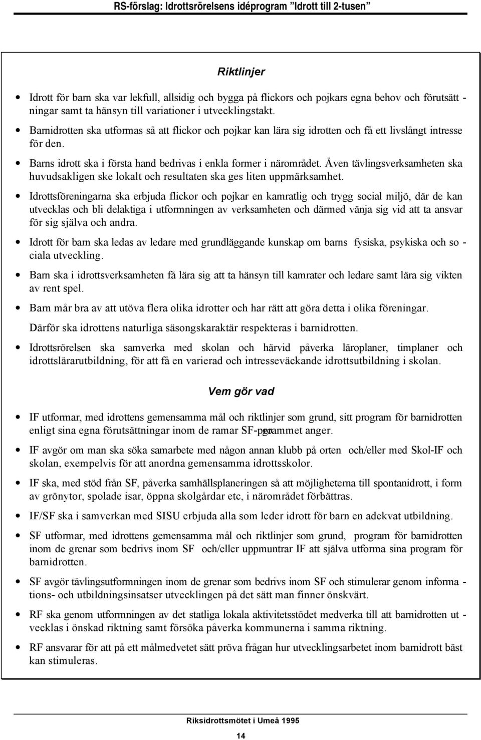 Även tävlingsverksamheten ska huvudsakligen ske lokalt och resultaten ska ges liten uppmärksamhet.