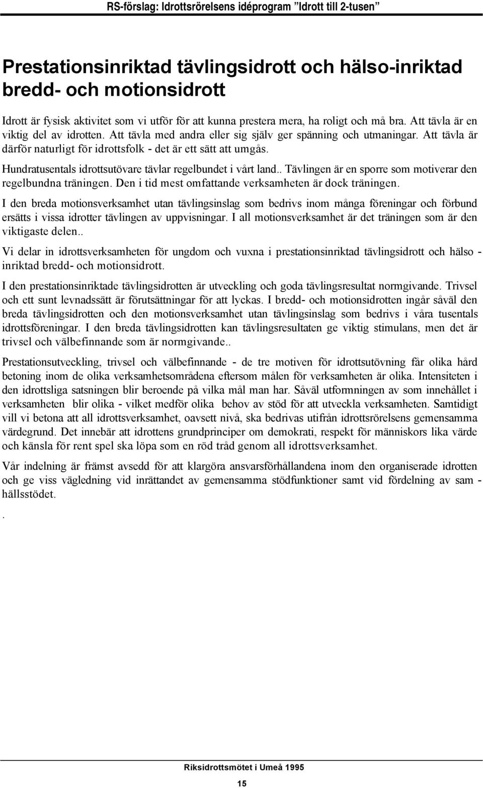 Hundratusentals idrottsutövare tävlar regelbundet i vårt land.. Tävlingen är en sporre som motiverar den regelbundna träningen. Den i tid mest omfattande verksamheten är dock träningen.