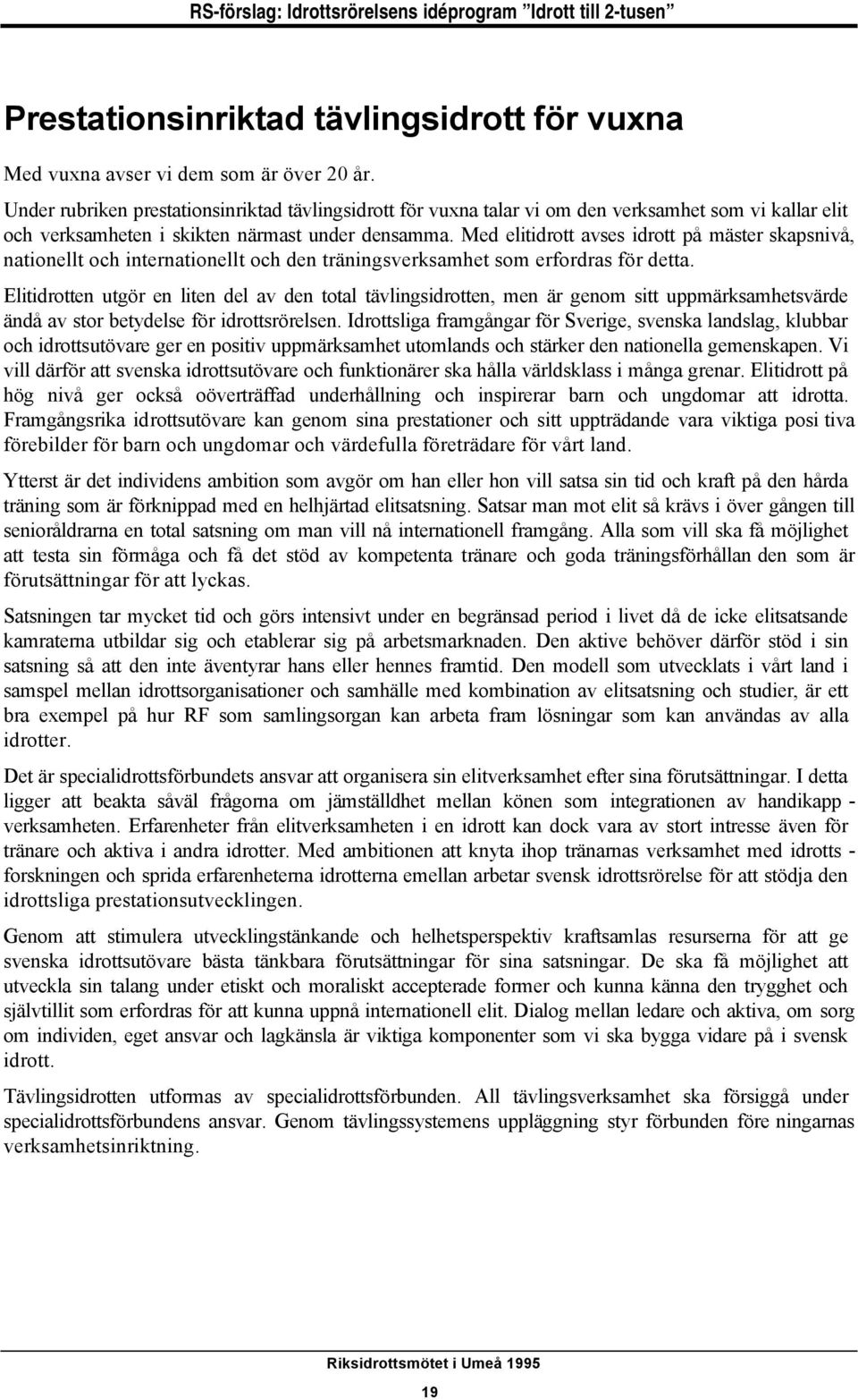 Med elitidrott avses idrott på mäster skapsnivå, nationellt och internationellt och den träningsverksamhet som erfordras för detta.