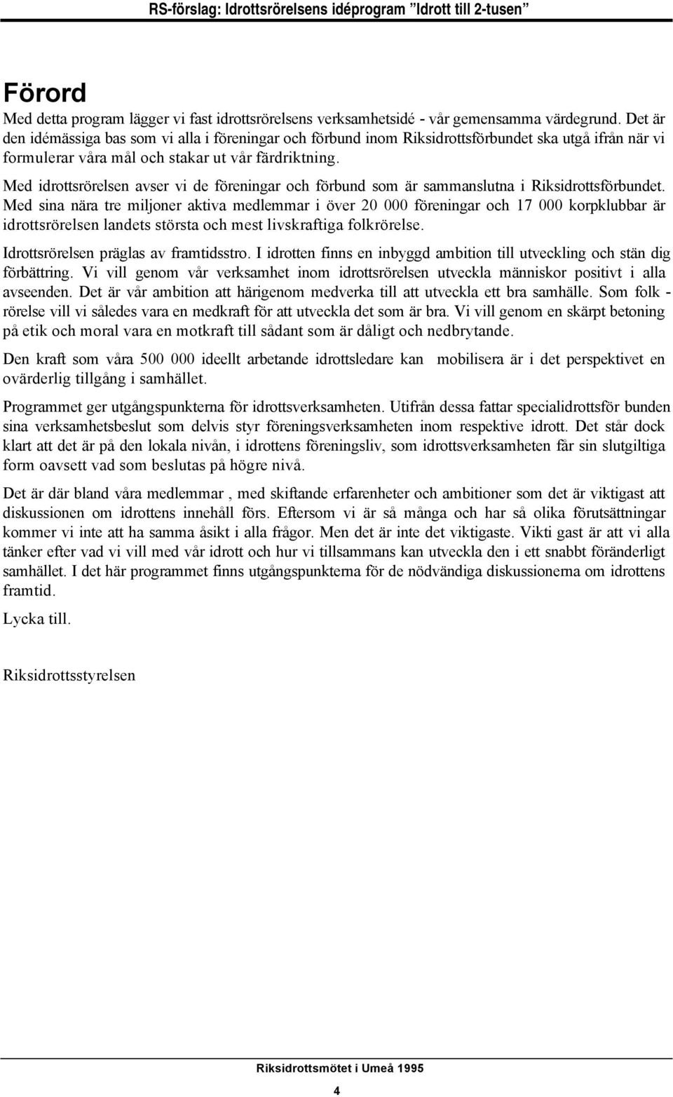 Med idrottsrörelsen avser vi de föreningar och förbund som är sammanslutna i Riksidrottsförbundet.