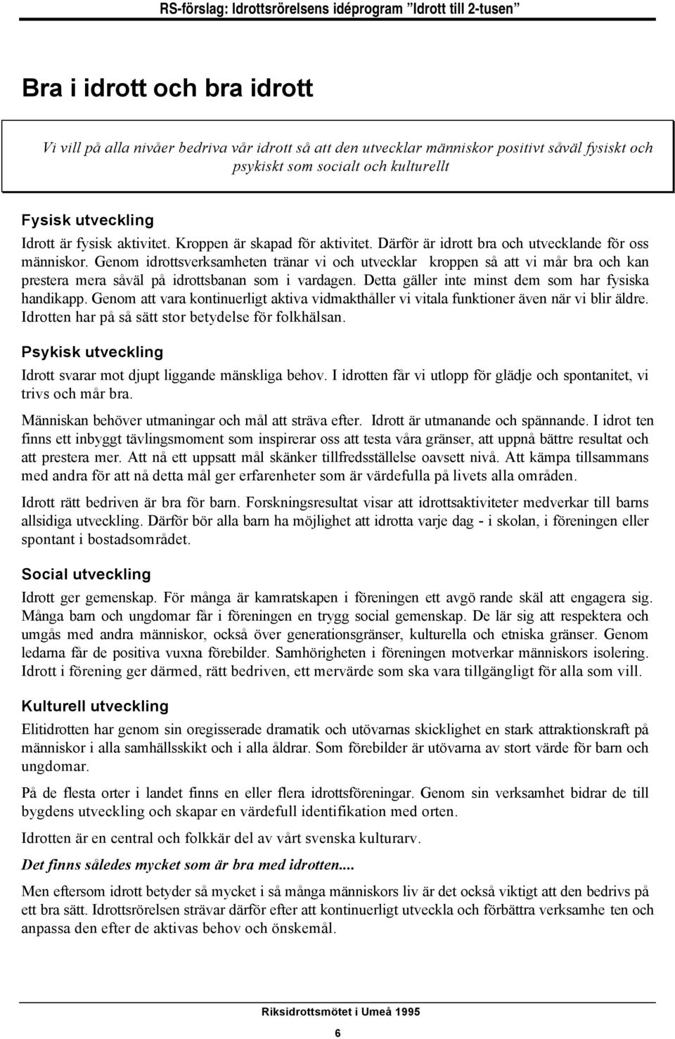 Genom idrottsverksamheten tränar vi och utvecklar kroppen så att vi mår bra och kan prestera mera såväl på idrottsbanan som i vardagen. Detta gäller inte minst dem som har fysiska handikapp.