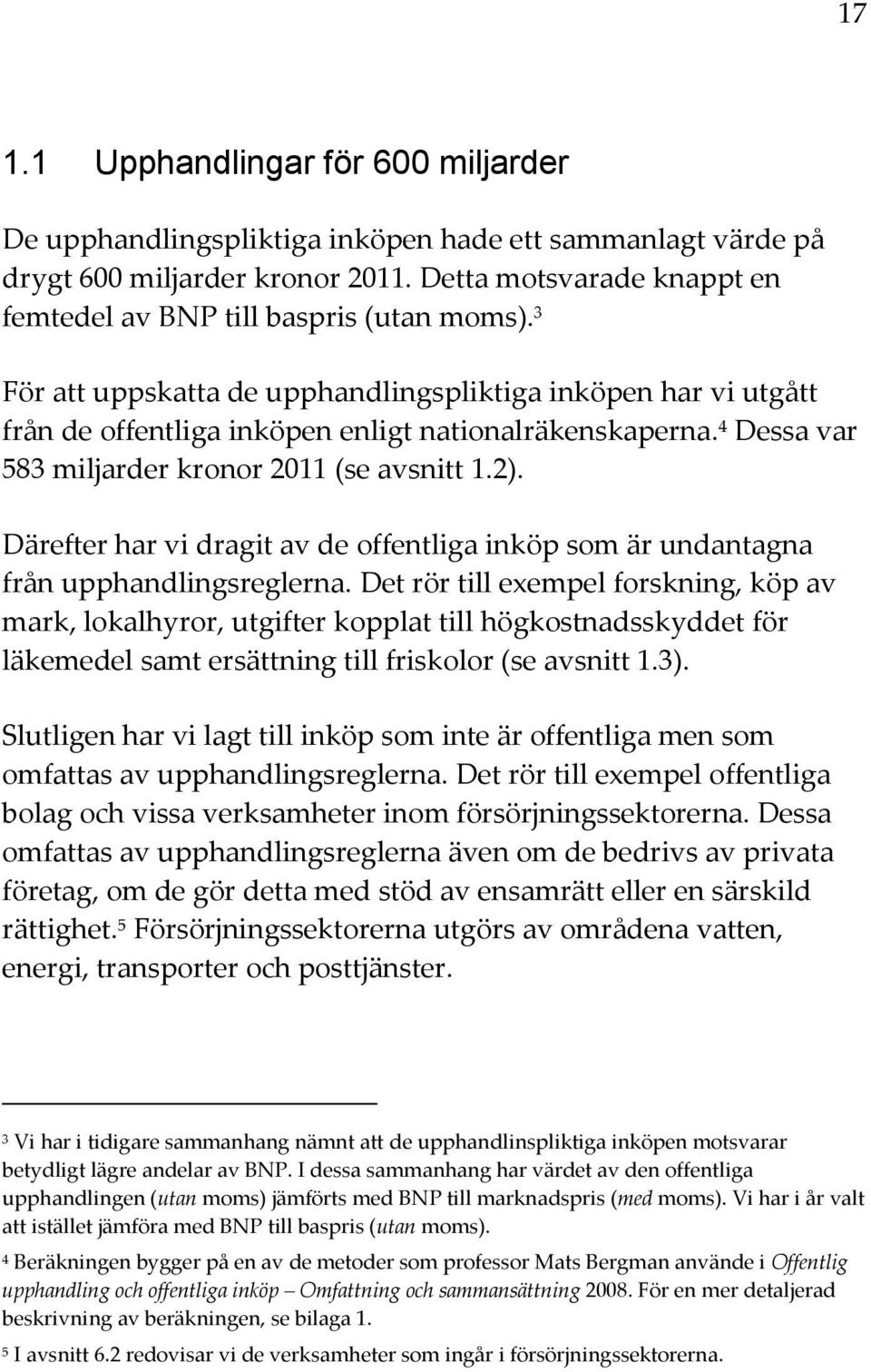 4 Dessa var 583 miljarder kronor 2011 (se avsnitt 1.2). Därefter har vi dragit av de offentliga inköp som är undantagna från upphandlingsreglerna.