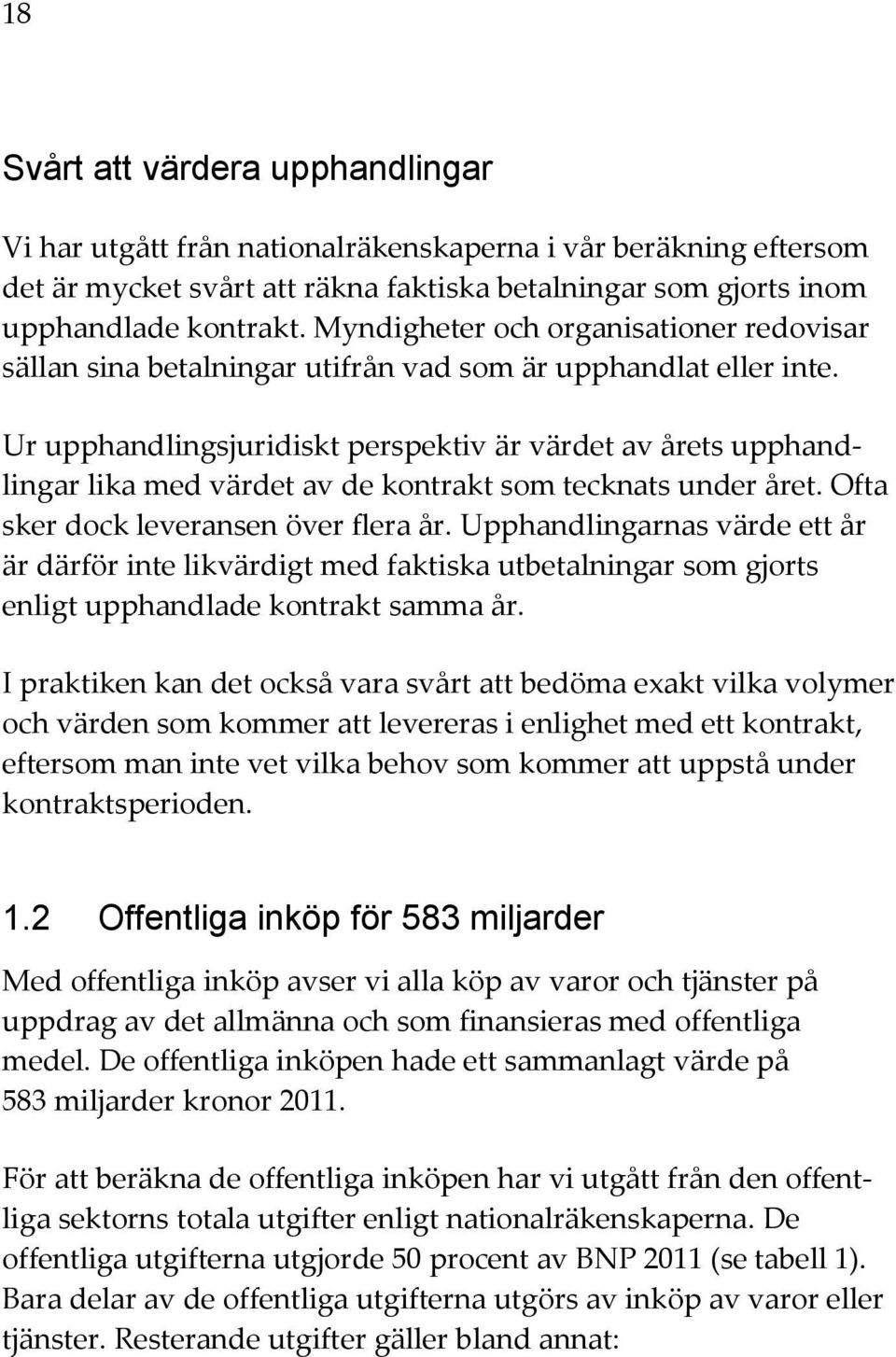Ur upphandlingsjuridiskt perspektiv är värdet av årets upphandlingar lika med värdet av de kontrakt som tecknats under året. Ofta sker dock leveransen över flera år.