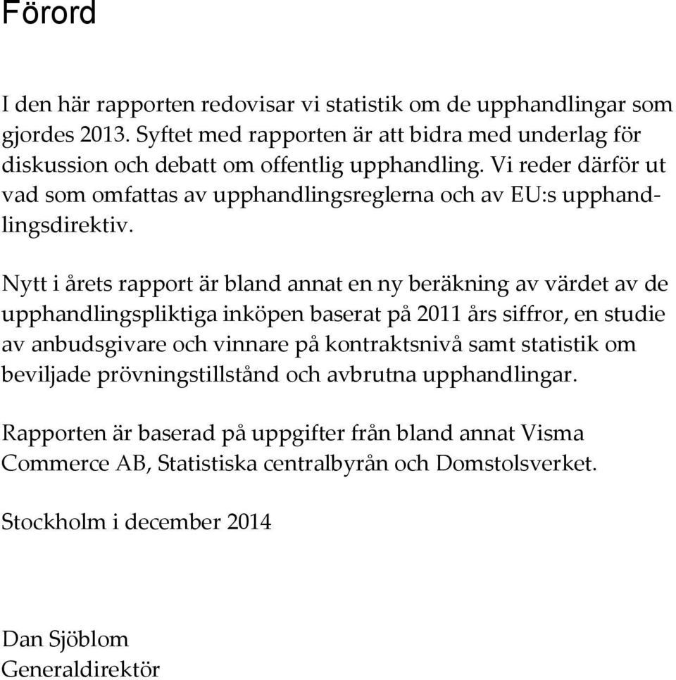 Vi reder därför ut vad som omfattas av upphandlingsreglerna och av EU:s upphandlingsdirektiv.