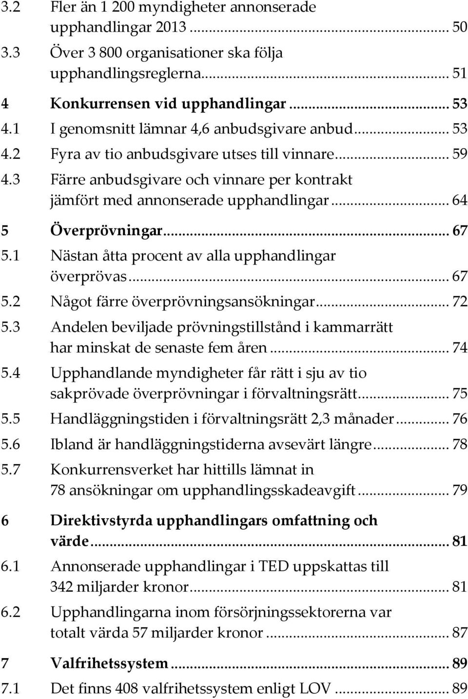 .. 64 5 Överprövningar... 67 5.1 Nästan åtta procent av alla upphandlingar överprövas... 67 5.2 Något färre överprövningsansökningar... 72 5.