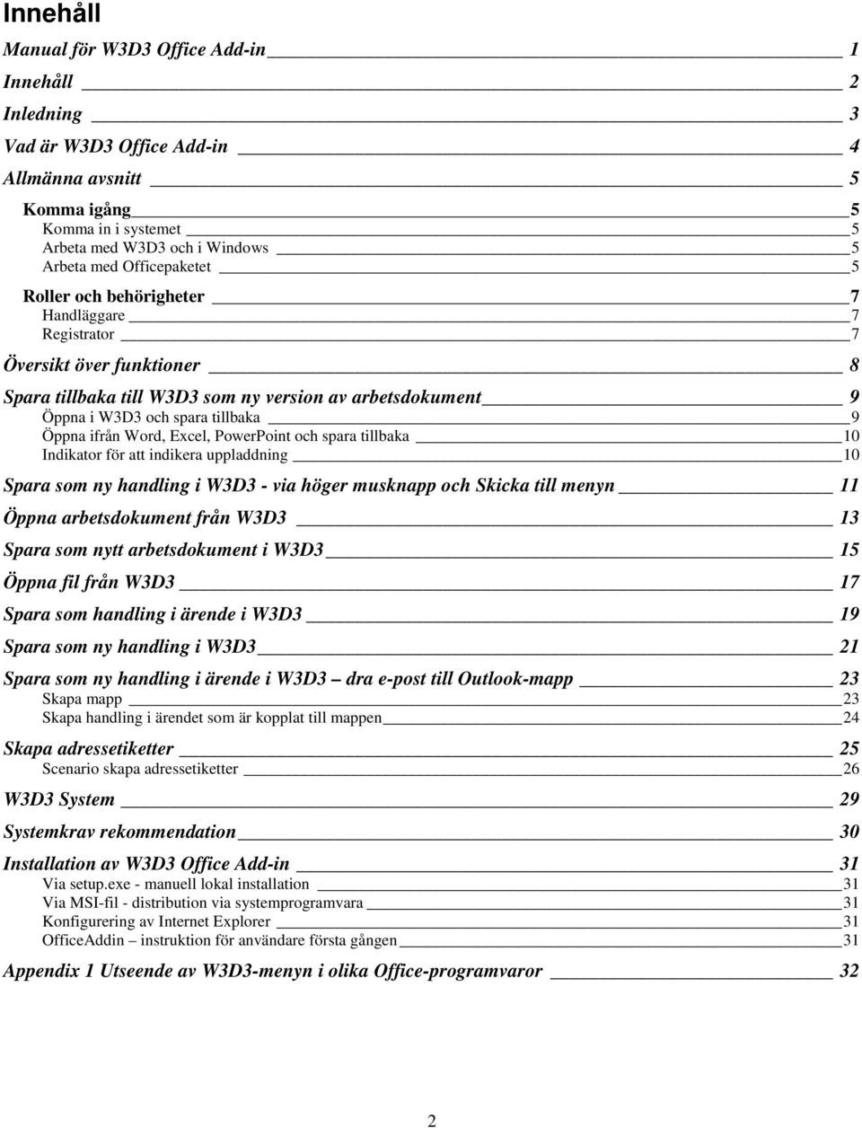 ifrån Word, Excel, PowerPoint och spara tillbaka 10 Indikator för att indikera uppladdning 10 Spara som ny handling i W3D3 - via höger musknapp och Skicka till menyn 11 Öppna arbetsdokument från W3D3