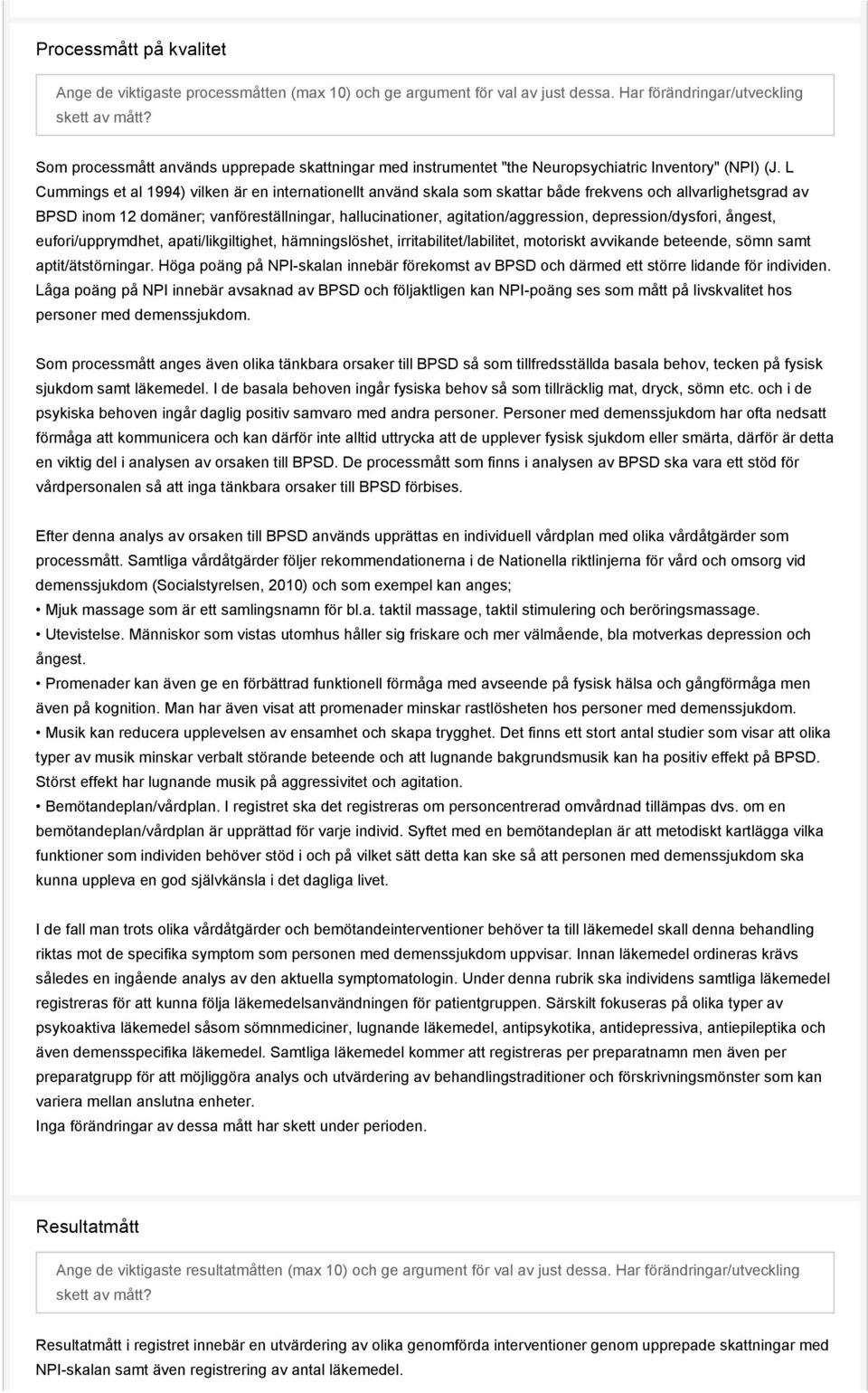 L Cummings et al 1994) vilken är en internationellt använd skala som skattar både frekvens och allvarlighetsgrad av BPSD inom 12 domäner; vanföreställningar, hallucinationer, agitation/aggression,