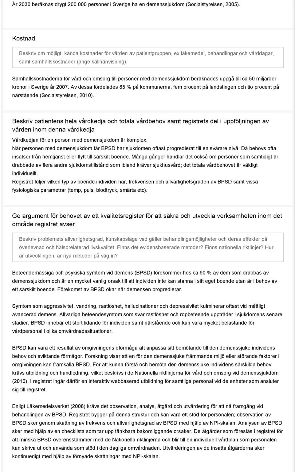 Samhällskostnaderna för vård och omsorg till personer med demenssjukdom beräknades uppgå till ca 50 miljarder kronor i Sverige år 2007.