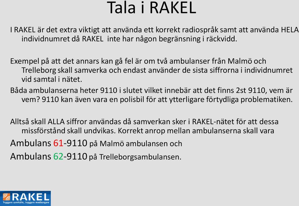 Båda ambulanserna heter 9110 i slutet vilket innebär att det finns 2st 9110, vem är vem? 9110 kan även vara en polisbil för att ytterligare förtydliga problematiken.