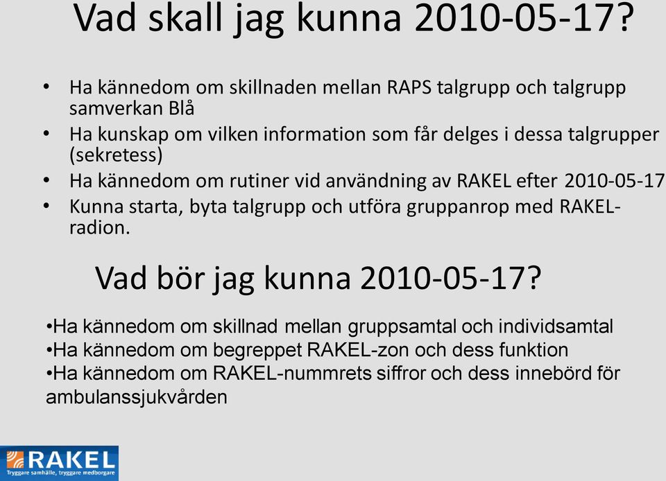 talgrupper (sekretess) Ha kännedom om rutiner vid användning av RAKEL efter 2010-05-17 Kunna starta, byta talgrupp och utföra