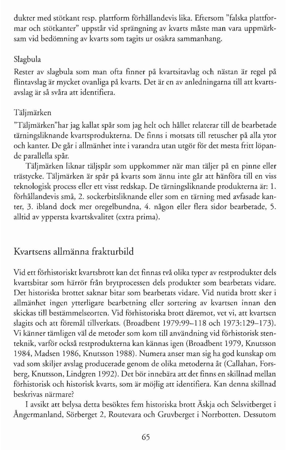 Slagbula Rester av slagbula som man ofta finner på kvartsitavlag och nästan är regel på flintavslag är mycket ovanliga på kvarts.