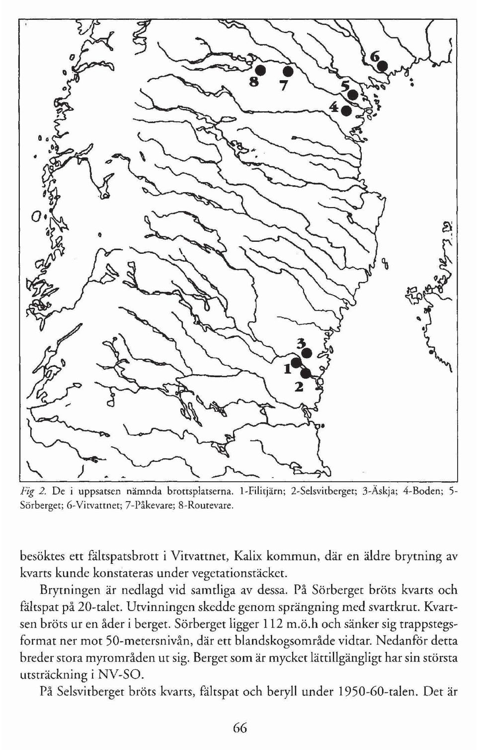 På Sörberget bröts kvarts och fältspat på 20-talet. Utvinningen skedde genom sprängning med svartkrut. Kvartsen bröts ur en åder i berget. Sörberget ligger 112 m.ö.h och sänker sig trappstegsformat ner mot 50-metersnivån, där ett blandskogsområde vidtar.