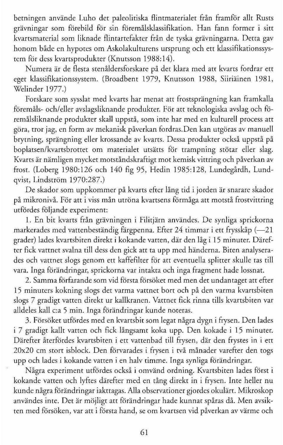 Detta gav honom både en hypotes om Askolakulturens ursprung och ett klassifikationssystem för dess kvartsprodukter (Knutsson 1988: 14).