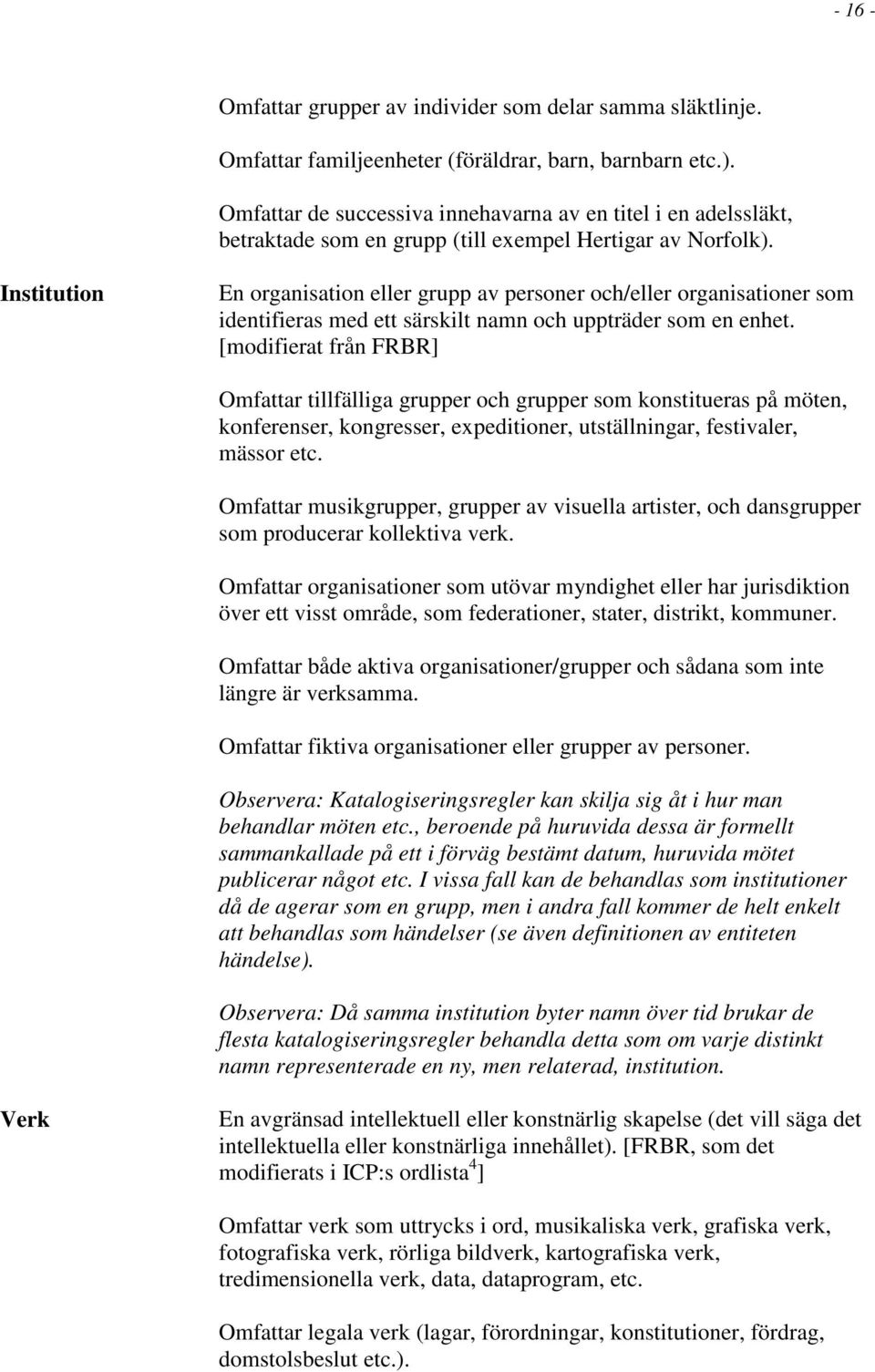 Institution En organisation eller grupp av personer och/eller organisationer som identifieras med ett särskilt namn och uppträder som en enhet.