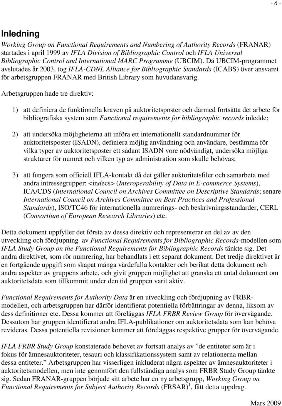 Då UBCIM-programmet avslutades år 2003, tog IFLA-CDNL Alliance for Bibliographic Standards (ICABS) över ansvaret för arbetsgruppen FRANAR med British Library som huvudansvarig.