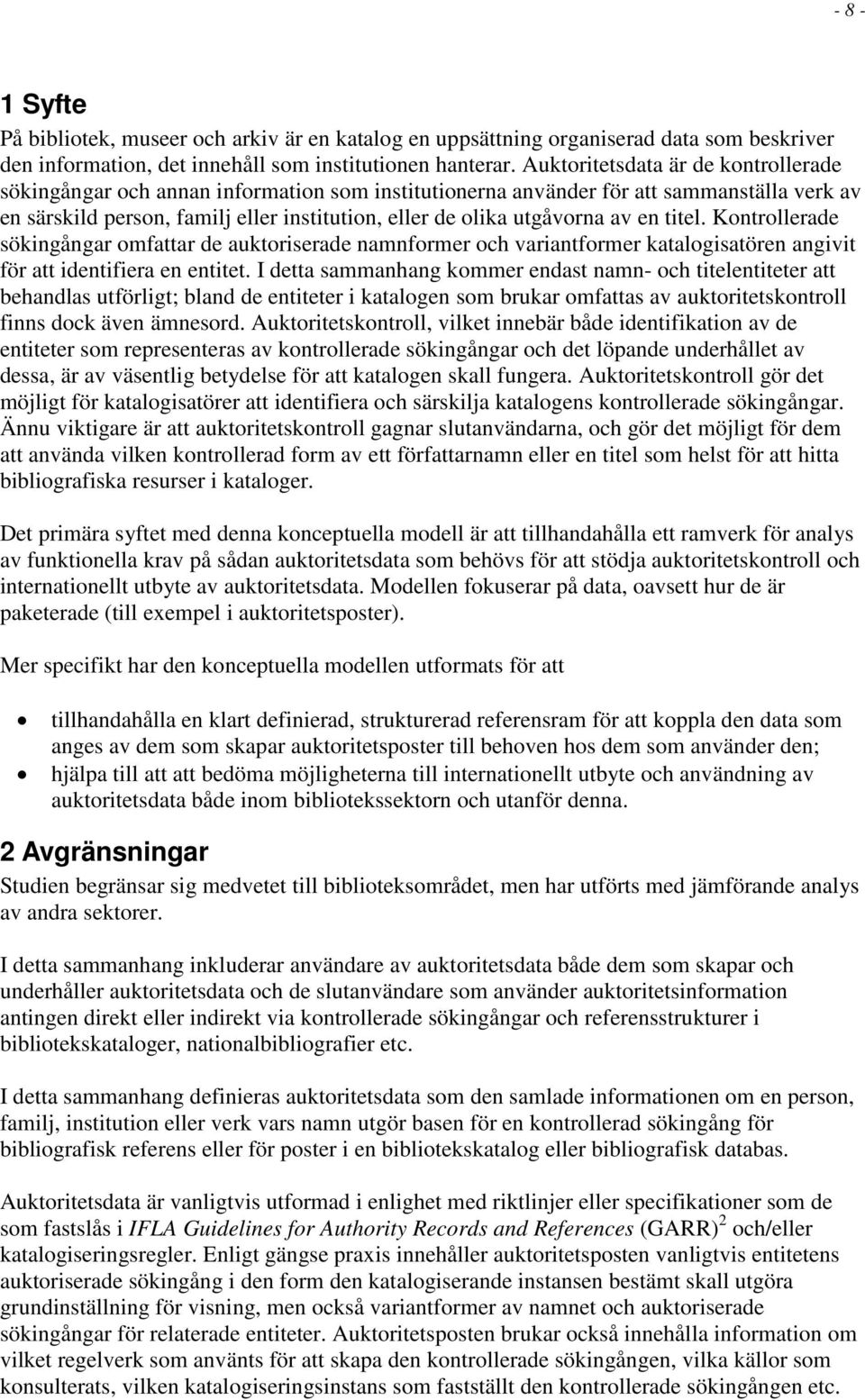 av en titel. Kontrollerade sökingångar omfattar de auktoriserade namnformer och variantformer katalogisatören angivit för att identifiera en entitet.