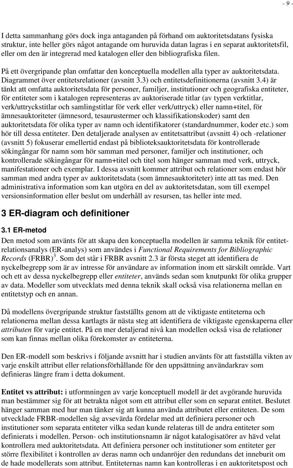 Diagrammet över entitetsrelationer (avsnitt 3.3) och entitetsdefinitionerna (avsnitt 3.