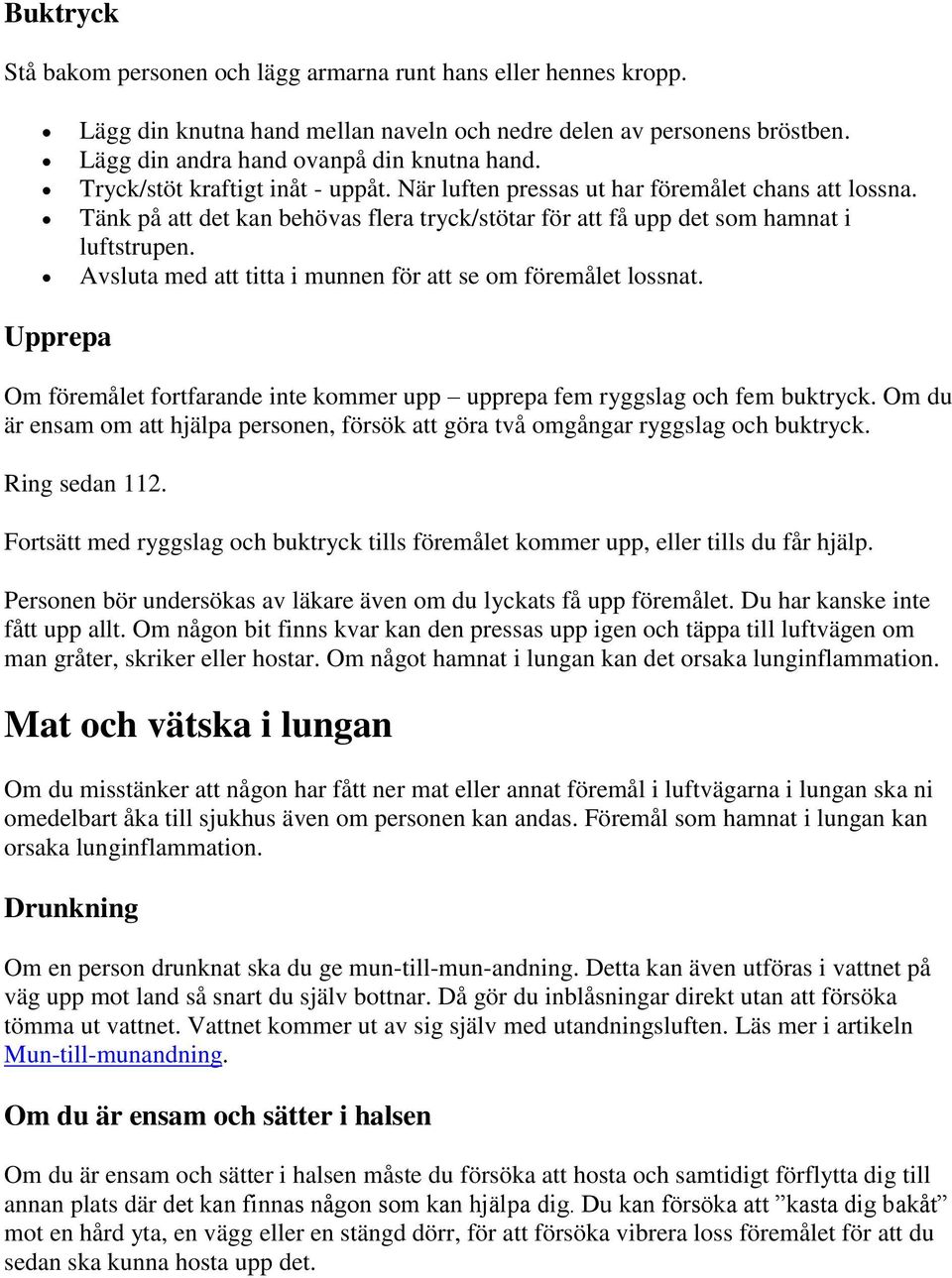 Avsluta med att titta i munnen för att se om föremålet lossnat. Upprepa Om föremålet fortfarande inte kommer upp upprepa fem ryggslag och fem buktryck.