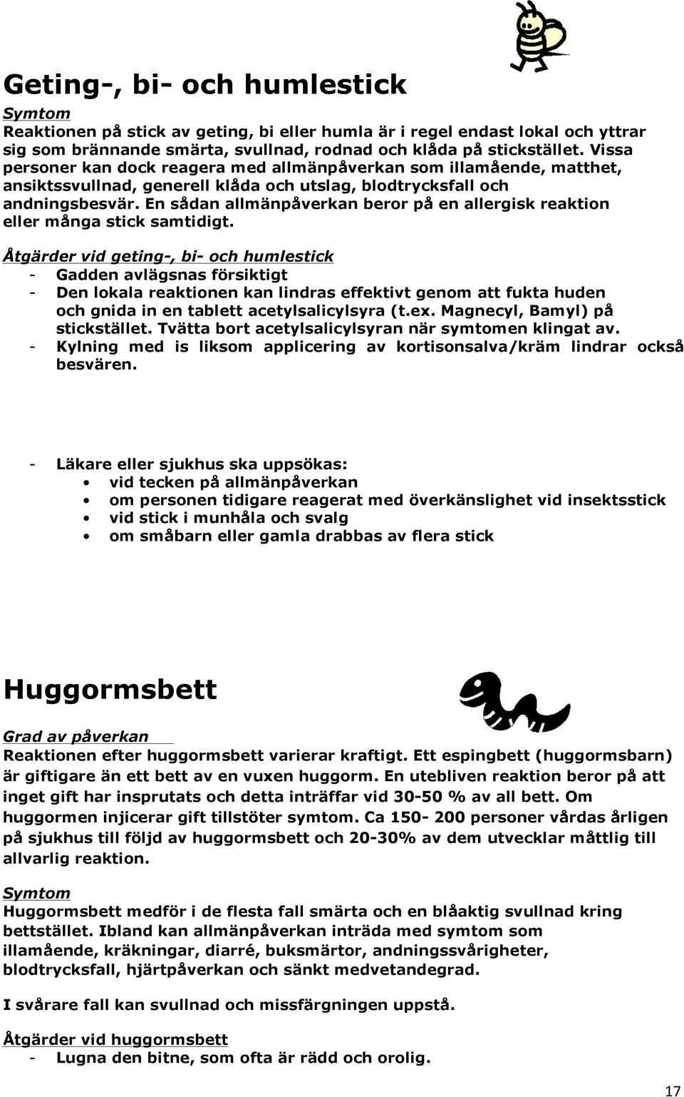 En sådan allmänpåverkan beror på en allergisk reaktion eller många stick samtidigt.