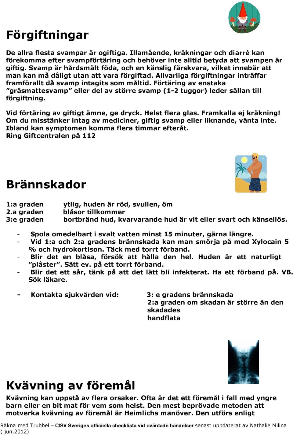 Förtäring av enstaka gräsmattesvamp eller del av större svamp (1-2 tuggor) leder sällan till förgiftning. Vid förtäring av giftigt ämne, ge dryck. Helst flera glas. Framkalla ej kräkning!